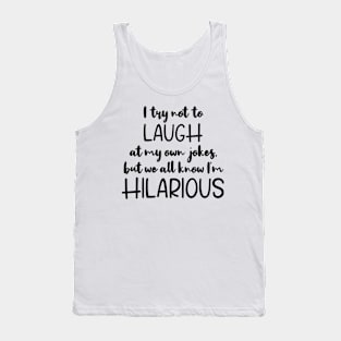 I Try Not To Laugh At My Own Jokes, But We All Know I'm Hilarious Tank Top